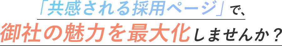 「共感される採用ページ」で、 御社の魅力を最大化しませんか？